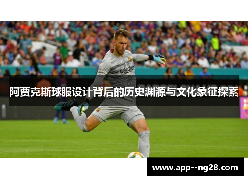 阿贾克斯球服设计背后的历史渊源与文化象征探索