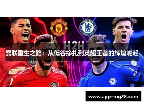 曼联重生之路：从低谷挣扎到英超王者的辉煌崛起